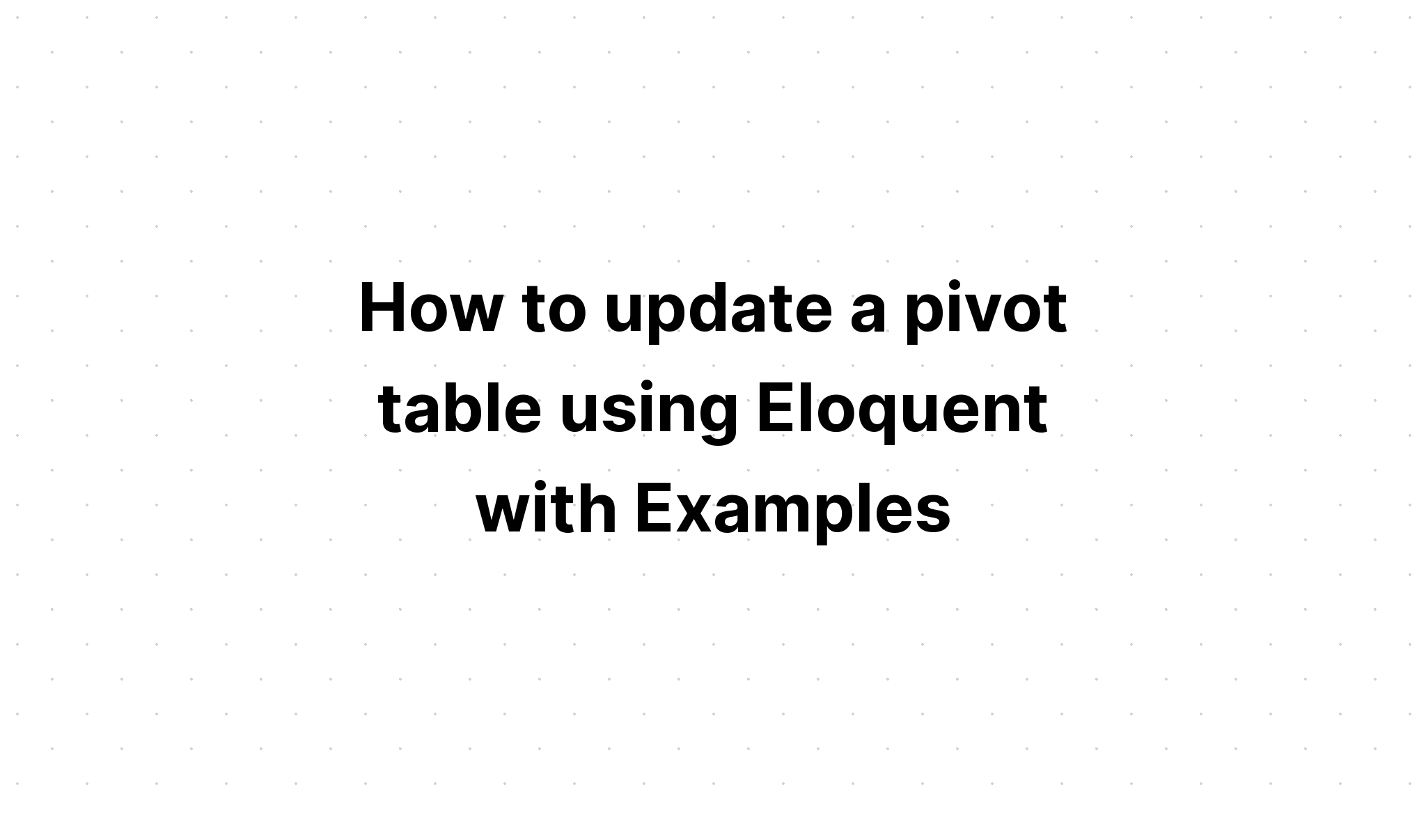 Cách cập nhật bảng tổng hợp bằng Eloquent với các ví dụ